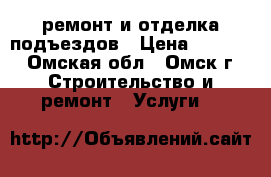 ремонт и отделка подъездов › Цена ­ 8 000 - Омская обл., Омск г. Строительство и ремонт » Услуги   